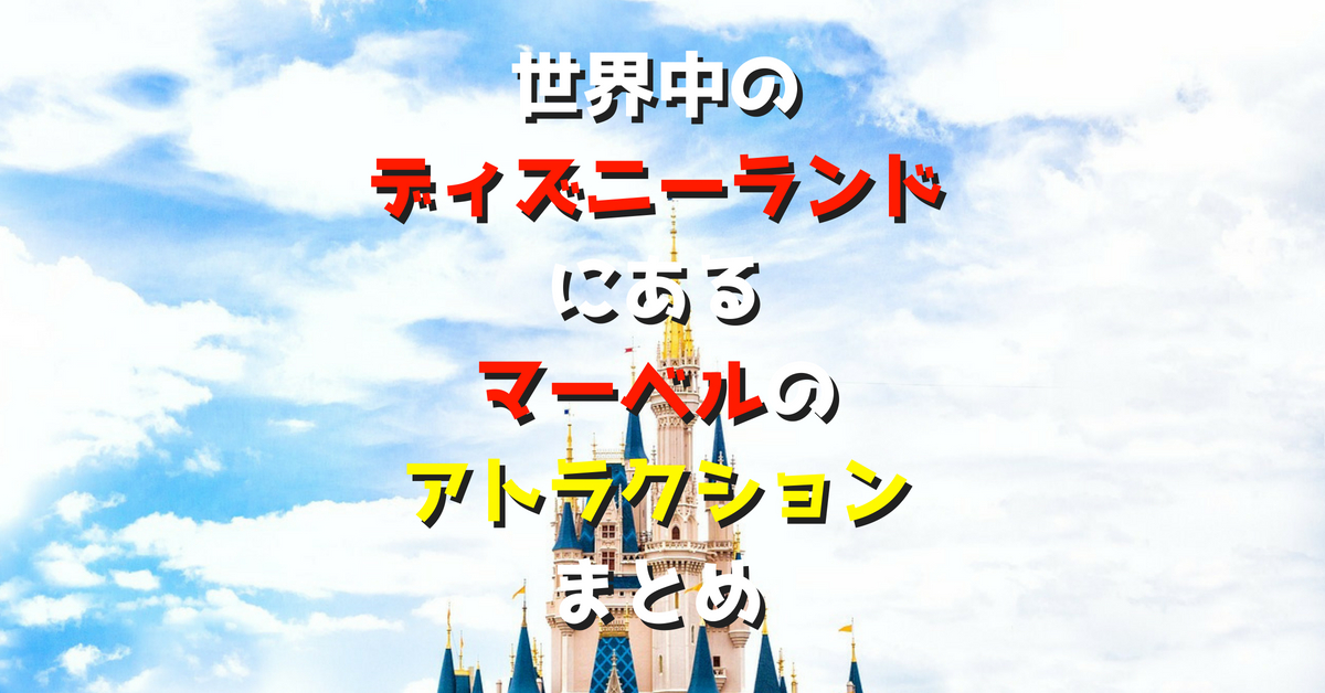 世界中のディズニーランドにあるマーベルのアトラクションまとめ ネット生活で収入と自由な人生を手に入れる